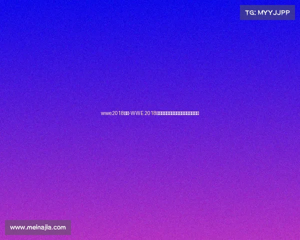 wwe2018赛事-WWE 2018年度巅峰盛典星光璀璨激战永恒回忆录